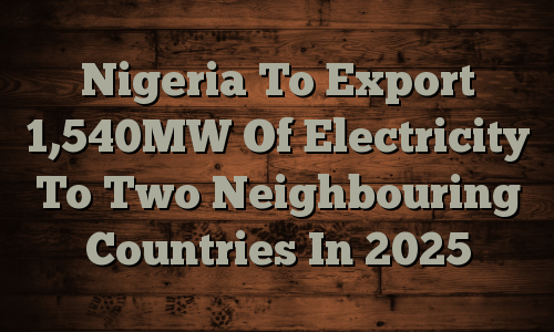Nigeria To Export 1,540MW Of Electricity In 2015