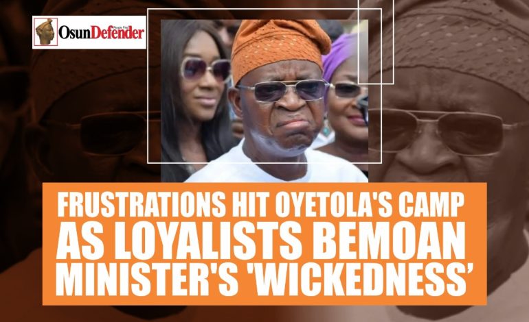 Frustrations Hit Oyetola’s Camp As Loyalists Bemoan Minister’s ‘Wickedness’