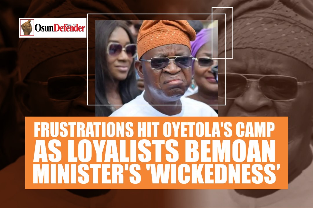 Frustrations Hit Oyetola’s Camp As Loyalists Bemoan Minister’s ‘Wickedness’